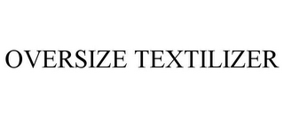OVERSIZE TEXTILIZER