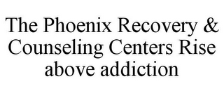 THE PHOENIX RECOVERY & COUNSELING CENTERS RISE ABOVE ADDICTION