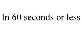 IN 60 SECONDS OR LESS