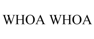 WHOA WHOA