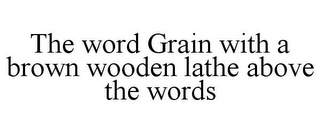 THE WORD GRAIN WITH A BROWN WOODEN LATHE ABOVE THE WORDS