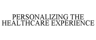 PERSONALIZING THE HEALTHCARE EXPERIENCE