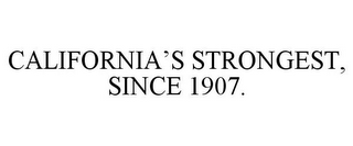 CALIFORNIA'S STRONGEST, SINCE 1907.