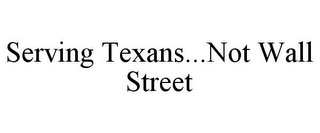 SERVING TEXANS...NOT WALL STREET