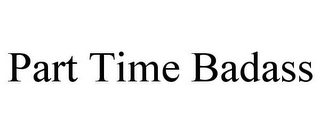 PART TIME BADASS