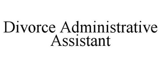 DIVORCE ADMINISTRATIVE ASSISTANT