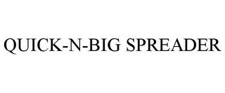QUICK-N-BIG SPREADER