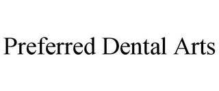 PREFERRED DENTAL ARTS