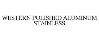 WESTERN POLISHED ALUMINUM STAINLESS