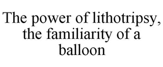 THE POWER OF LITHOTRIPSY, THE FAMILIARITY OF A BALLOON