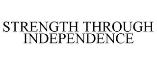 STRENGTH THROUGH INDEPENDENCE