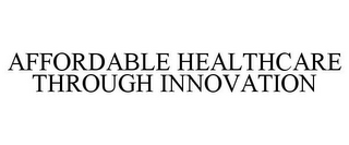 AFFORDABLE HEALTHCARE THROUGH INNOVATION