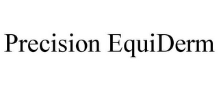 PRECISION EQUIDERM