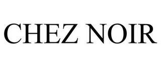 CHEZ NOIR