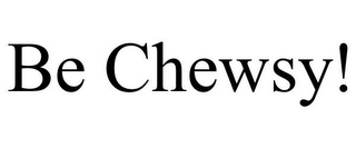 BE CHEWSY!