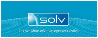 SOLV THE COMPLETE SOLAR MANAGEMENT SOLUTION.