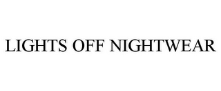 LIGHTS OFF NIGHTWEAR