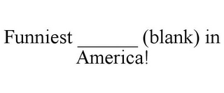 FUNNIEST ______ (BLANK) IN AMERICA!