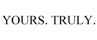 YOURS. TRULY.