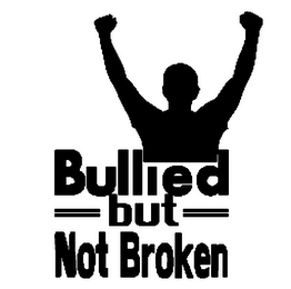 BULLIED BUT NOT BROKEN