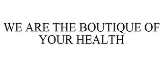 WE ARE THE BOUTIQUE OF YOUR HEALTH