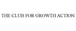 THE CLUB FOR GROWTH ACTION