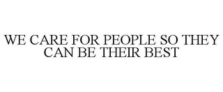 WE CARE FOR PEOPLE SO THEY CAN BE THEIRBEST