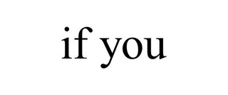 IF YOU