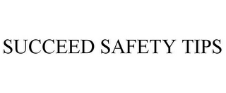 SUCCEED SAFETY TIPS