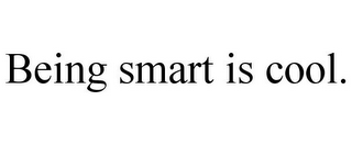 BEING SMART IS COOL.