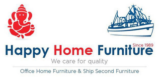 HAPPY HOME FURNITURE SINCE 1989 WE CAREFOR QUALITY OFFICE HOME FURNITURE & SHIP SECOND FURNITURE