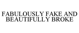 FABULOUSLY FAKE AND BEAUTIFULLY BROKE