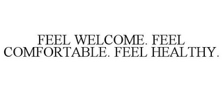 FEEL WELCOME. FEEL COMFORTABLE. FEEL HEALTHY.