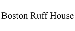 BOSTON RUFF HOUSE