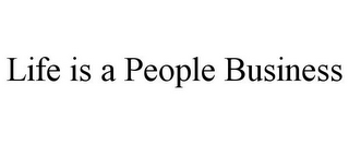 LIFE IS A PEOPLE BUSINESS