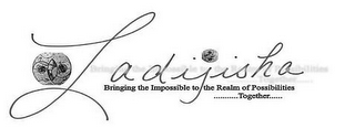 LADIJISHA BRINGING THE IMPOSSIBLE TO THE REALM OF POSSIBILITIES...........TOGETHER......