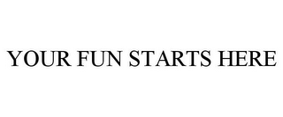 YOUR FUN STARTS HERE