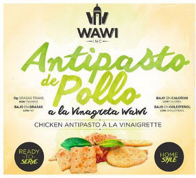 W WAWI INC ANTIPASTO DE POLLO A LA VINAGRETA WAWI CHICKEN ANTIPASTO A LA VINAIGRETTE READY TO SERVE HOME STYLE OG GRASAS TRANS NON TRANSFAT BAJO EN GRASAS LOW FAT BAJO EN CALORIAS LOW CALORIES BAJO EN COLESTEROL LOW CHOLESTEROL