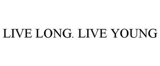 LIVE LONG. LIVE YOUNG