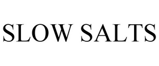 SLOW SALTS