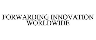 FORWARDING INNOVATION WORLDWIDE