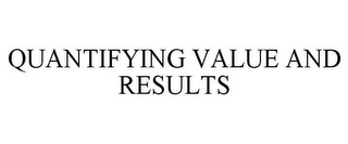 QUANTIFYING VALUE AND RESULTS