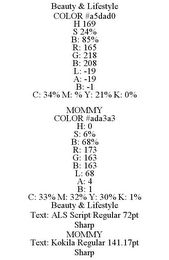 BEAUTY & LIFESTYLE COLOR #A5DAD0 H 169 S 24% B: 85% R: 165 G: 218 B: 208 L: -19 A: -19 B: -1 C: 34% M: % Y: 21% K: 0% MOMMY COLOR #ADA3A3 H: 0 S: 6% B: 68% R: 173 G: 163 B: 163 L: 68 A: 4 B: 1 C: 33% M: 32% Y: 30% K: 1% BEAUTY & LIFESTYLE TEXT: ALS SCRIPT REGULAR 72PT SHARP MOMMY TEXT: KOKILA REGULAR 141.17PT SHARP