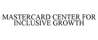 MASTERCARD CENTER FOR INCLUSIVE GROWTH