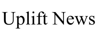 UPLIFT NEWS