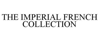 THE IMPERIAL FRENCH COLLECTION