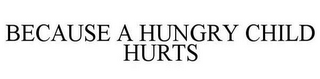 BECAUSE A HUNGRY CHILD HURTS