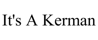 IT'S A KERMAN