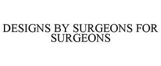 DESIGNS BY SURGEONS FOR SURGEONS