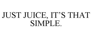 JUST JUICE, IT'S THAT SIMPLE.